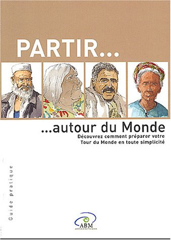 partir... autour du monde : découvrez comment préparer votre tour du monde en toute simplicité