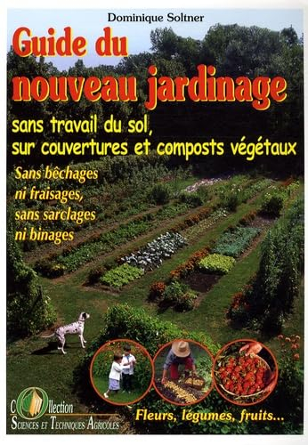 Guide du nouveau jardinage : sans travail du sol, sur couvertures et composts végétaux : sans bêchag