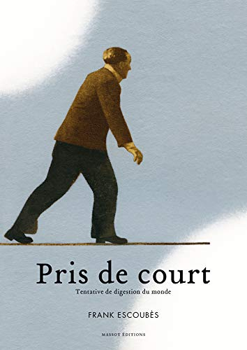 Pris de court : tentative de digestion du monde