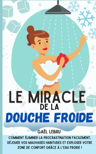 Le miracle de la douche froide: Comment éliminer la procrastination facilement, déjouer vos mauvaise