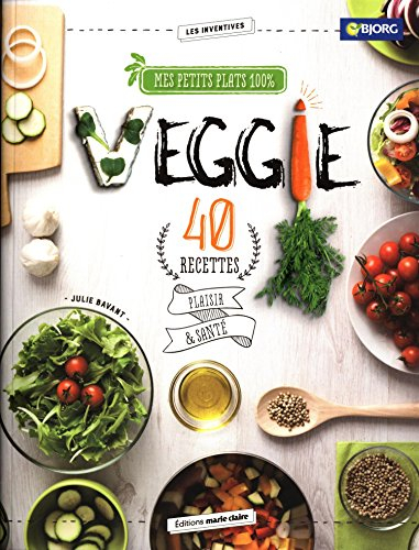 Mes petits plats 100 % veggie : 40 recettes plaisir & santé