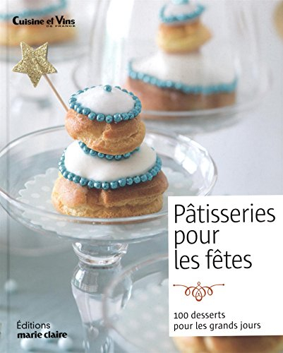 Pâtisseries pour les fêtes : 100 desserts pour les grands jours