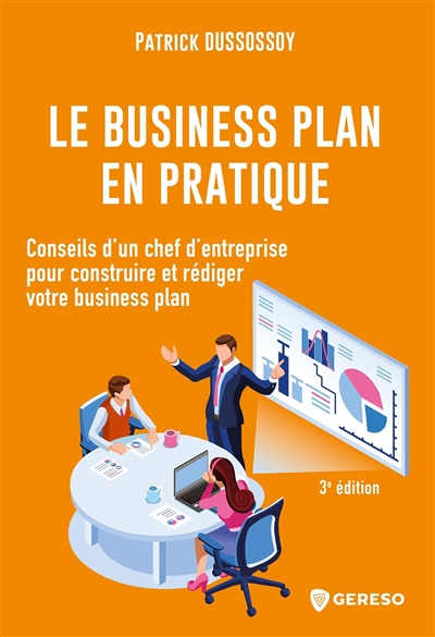 Le business plan en pratique: Conseils d'un chef d'entreprise pour construire et rédiger votre busin