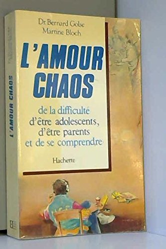 l'amour chaos : de la difficulté d'être adolescents, d'être parents et de se comprendre