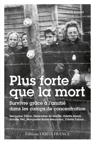 Plus forte que la mort : l'amitié féminine dans les camps : Germaine Tillion, Geneviève de Gaulle, O