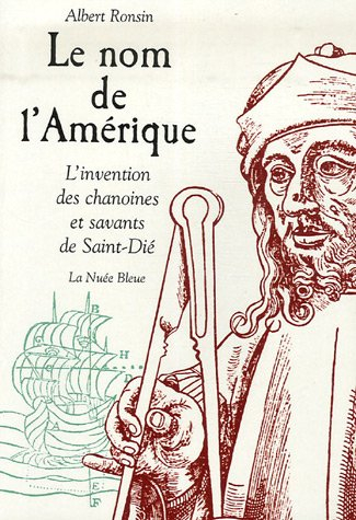 Le nom de l'Amérique : l'invention des chanoines et savants de Saint-Dié