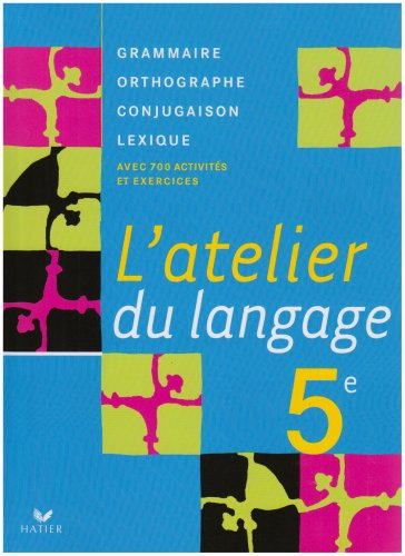 L'atelier du langage 5e : grammaire, orthographe, lexique, conjugaison : avec 700 activités et exerc