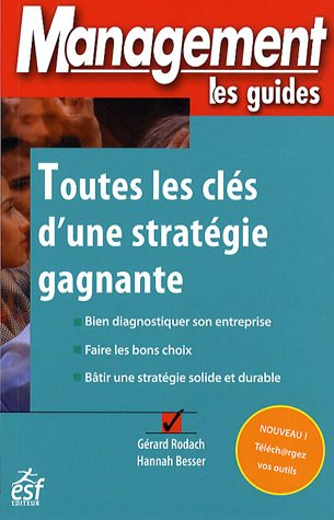 Toutes les clés d'une stratégie gagnante : bien diagnostiquer son entreprise, faire les bons choix, 
