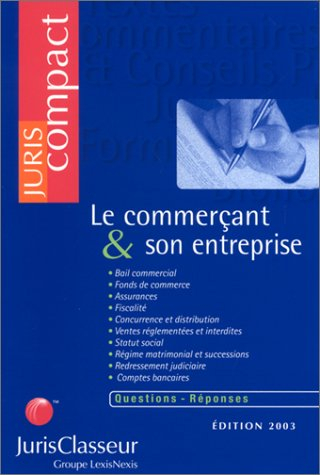 Le commerçant et son entreprise : bail commercial, fonds de commerce, assurances, fiscalité, concurr