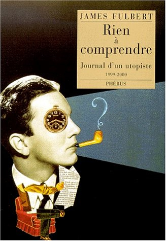 Rien à comprendre : journal d'un utopiste (1999-2000)
