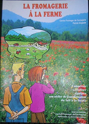 La fromagerie à la ferme - concevoir, réaliser, équiper son atelier de transformation du lait à la f