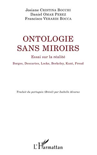 Ontologie sans miroirs : essai sur la réalité : Borges, Descartes, Locke, Berkeley, Kant, Freud