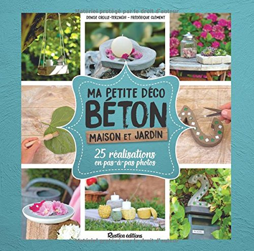 Ma petite déco béton : maison et jardin : 25 réalisations en pas-à-pas photos
