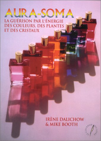 Aura soma : la guérison par l'énergie des plantes, des couleurs et des cristaux