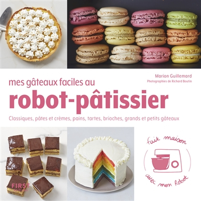 Mes gâteaux faciles au robot-pâtissier : classiques, pâtes et crèmes, pains, tartes, brioches, grand