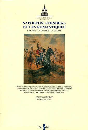 napoléon, stendhal et les romantiques : l'armée, la guerre, la gloire. musée de l'armée 16-17 novemb