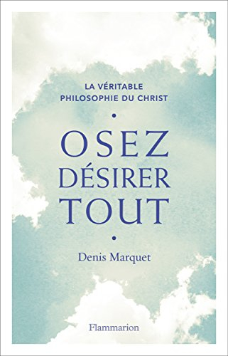 La véritable philosophie du Christ. Osez désirer tout