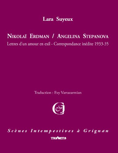 Nikolaï Erdman-Angelina Stepanova : lettres d'un amour en exil, correspondance inédite 1933-1935 : a