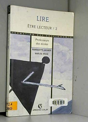 Lire. Vol. 2. Etre lecteur : maternelle, école, collège