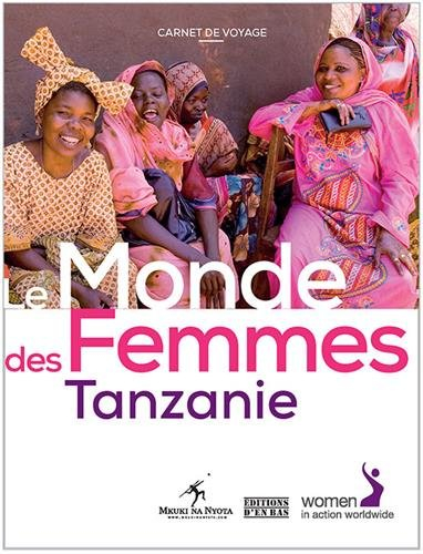 Le monde des femmes. Tanzanie : carnet de voyage