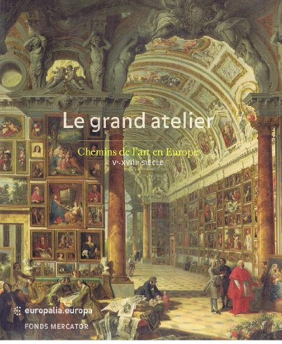 le grand atelier: chemins de l'art en europe (ve - xviiie siècle)