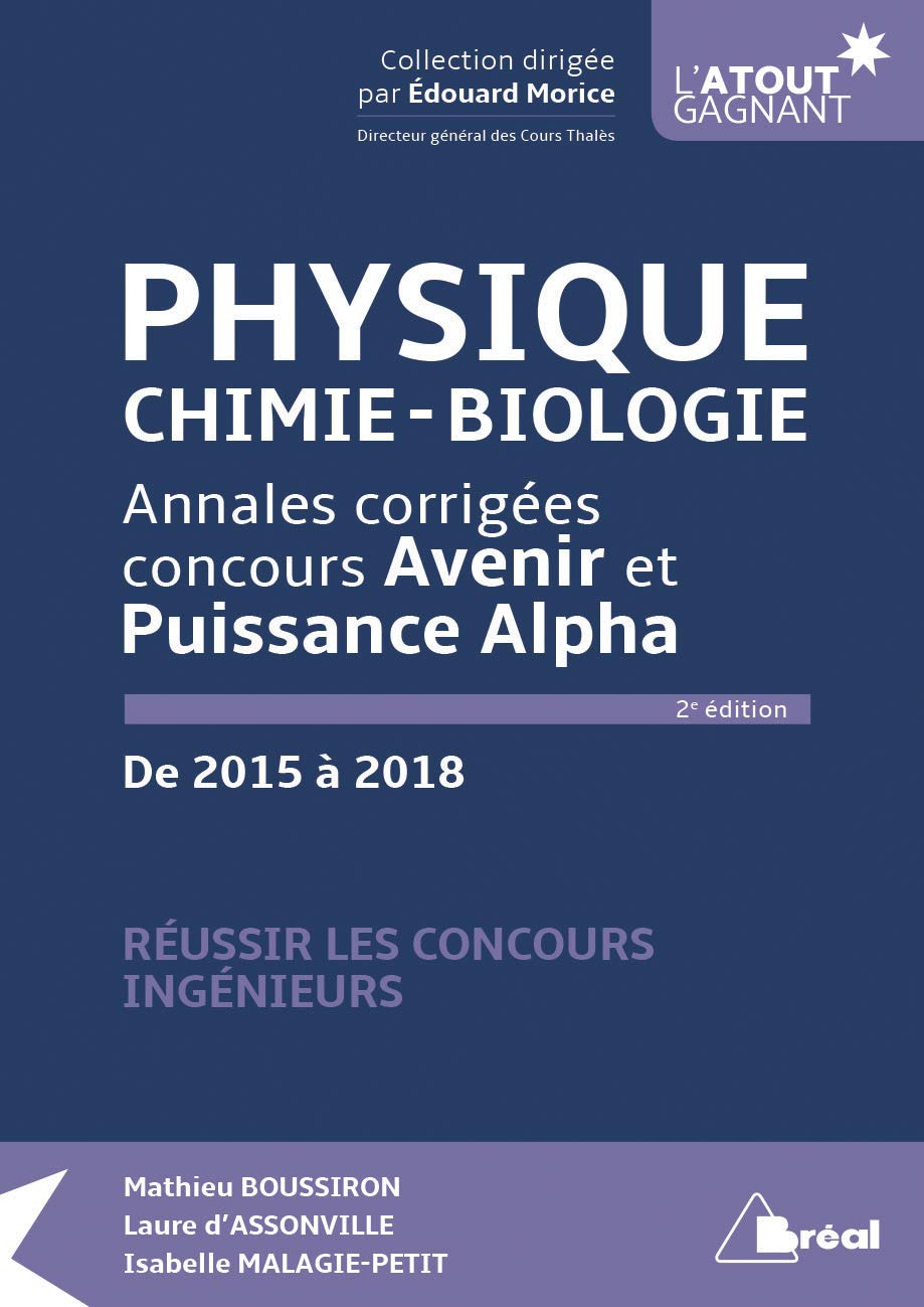 Physique, chimie, biologie : annales corrigées concours Avenir et Puissance Alpha, de 2015 à 2018 : 