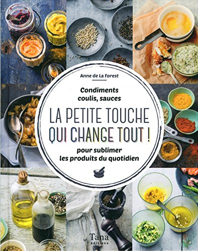 La petite touche qui change tout ! : condiments, coulis, sauces : pour sublimer les produits du quot