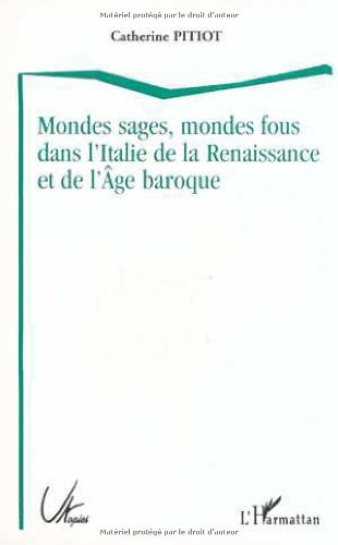 Mondes sages, mondes fous dans l'Italie de la Renaissance et de l'Age baroque