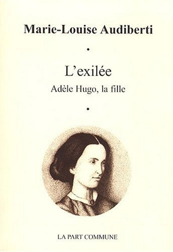 L'exilée : Adèle Hugo, la fille
