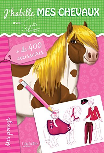 J'habille mes chevaux : avec Sophie Thalmann. Mes poneys : + de 400 accessoires