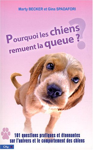 Pourquoi les chiens remuent la queue ? : 101 questions pratiques et étonnantes sur l'univers et le c