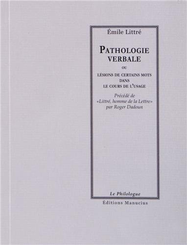 Pathologie verbale ou Lésions de certains mots dans le cours de l'usage. Littré, homme de la lettre