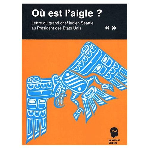 Où est l'aigle ?... : lettre du grand chef indien Seattle au président des Etats-Unis