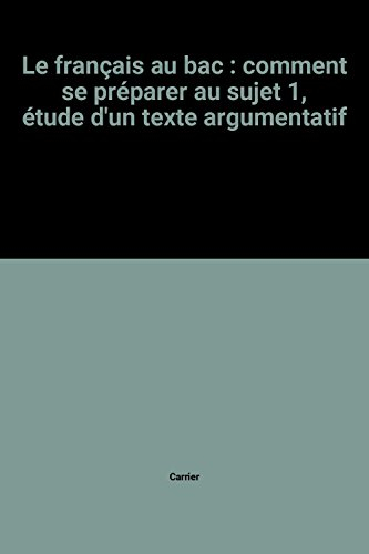 Le français au bac : comment se préparer au sujet 1, étude d'un texte argumentatif