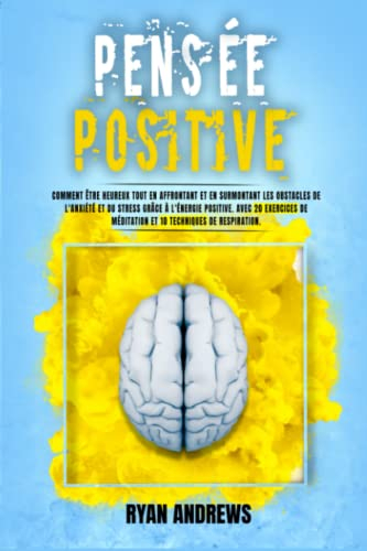 PENSÉE POSITIVE: Comment être heureux tout en affrontant et en surmontant les obstacles de l?anxiété