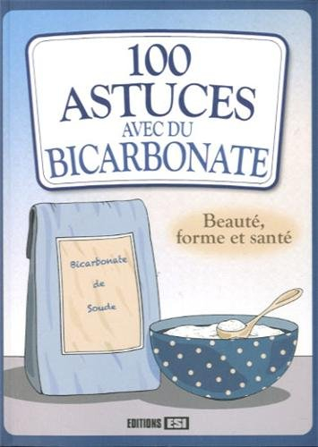 100 astuces avec du bicarbonate : beauté, forme et santé