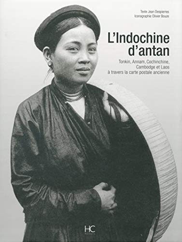 L'Indochine d'antan : Tonkin, Annam, Cochinchine, Cambodge et Laos à travers la carte postale ancien