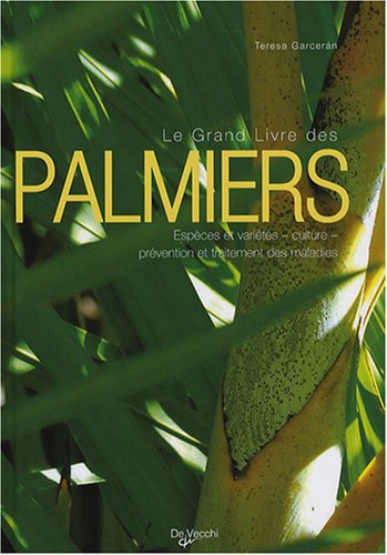 Le grand livre des palmiers : espèces et variétés, culture, prévention et traitement des maladies