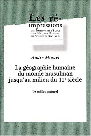 La géographie humaine du monde musulman jusqu'au milieu du 11e siècle. Vol. 3. Le milieu naturel