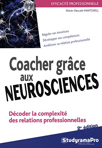 Coacher grâce aux neurosciences : décoder la complexité des relations professionnelles : réguler ses