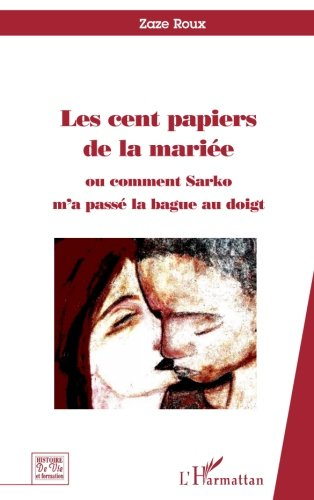 Les cent papiers de la mariée ou Comment Sarko m'a passé la bague au doigt