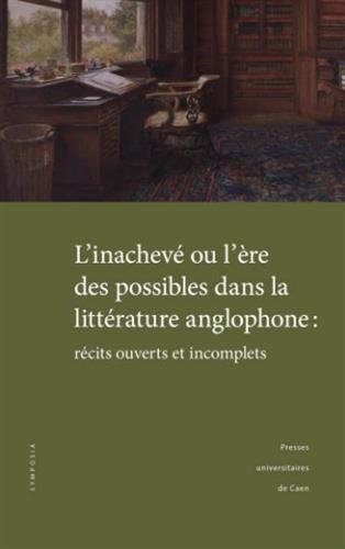 L'inachevé ou L'ère des possibles dans la littérature anglophone : récits ouverts et incomplets : ac