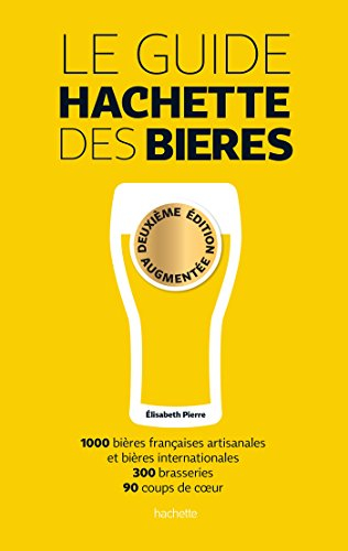 Le guide Hachette des bières : 1.000 bières françaises artisanales et bières internationales, 300 br