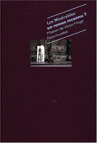 Les Misérables, un roman inconnu ? : exposition, Maison de Victor Hugo, 10 octobre 2008-1er février 