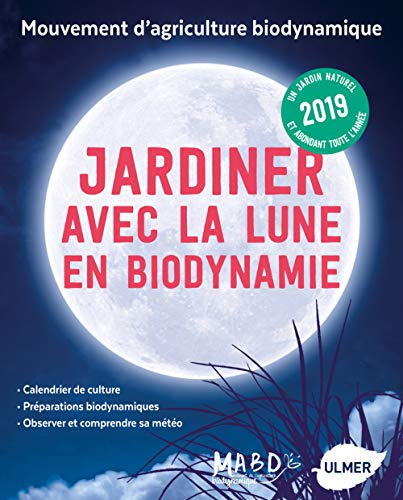 Jardiner avec la Lune en biodynamie 2019 : un jardin naturel et abondant toute l'année