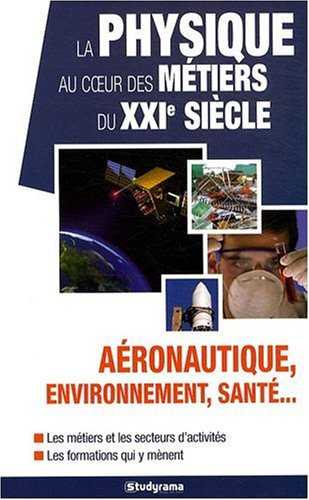 La physique au coeur des métiers du XXIe siècle : aéronautique, environnement, santé... : les métier