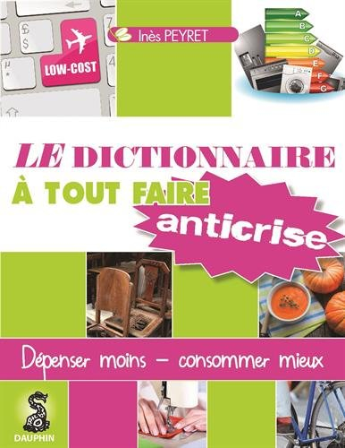 Dictionnaire à tout faire anti-crise : recettes efficolonomiques pour consommer sain et dépenser mie