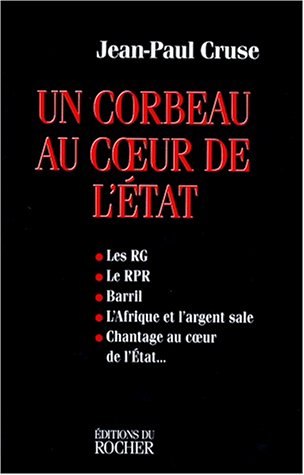 Le corbeau au coeur de l'Etat : les RG, le RPR, Barril, l'Afrique et l'argent sale, chantage au coeu