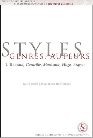 Styles, genres, auteurs. Vol. 1. Ronsard, Corneille, Marivaux, Hugo, Aragon