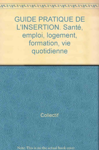 Guide pratique de l'insertion : santé, emploi, logement, formation, vie quotidienne